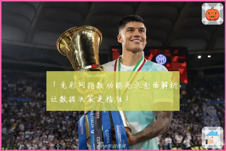 「竞彩网指数功能亮点全面解析，让数据决策更精准」