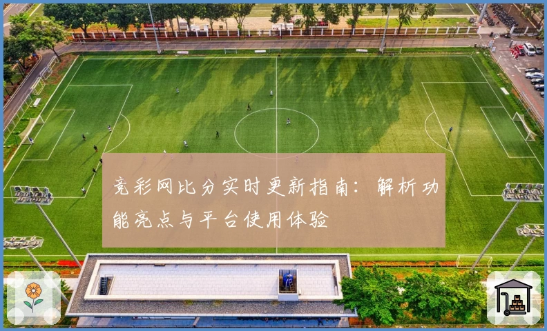 竞彩网比分实时更新指南：解析功能亮点与平台使用体验