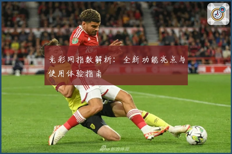 竞彩网指数解析：全新功能亮点与使用体验指南