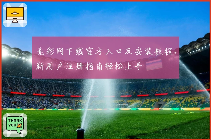 竞彩网下载官方入口及安装教程，新用户注册指南轻松上手