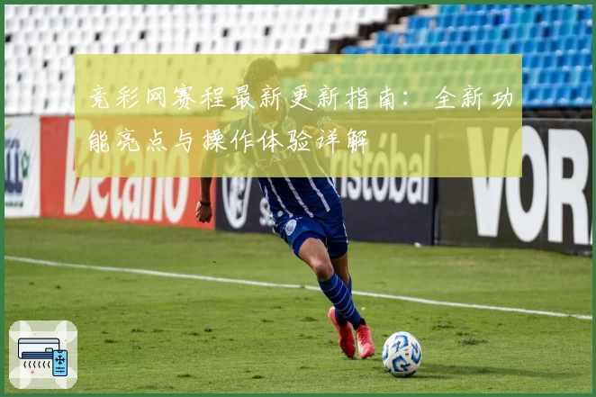 竞彩网赛程最新更新指南：全新功能亮点与操作体验详解