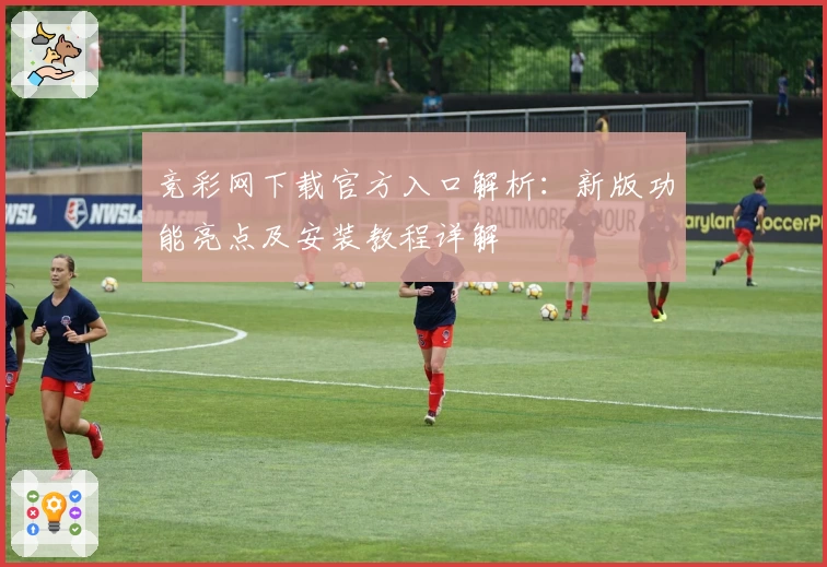 竞彩网下载官方入口解析：新版功能亮点及安装教程详解